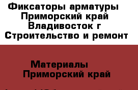 Фиксаторы арматуры - Приморский край, Владивосток г. Строительство и ремонт » Материалы   . Приморский край